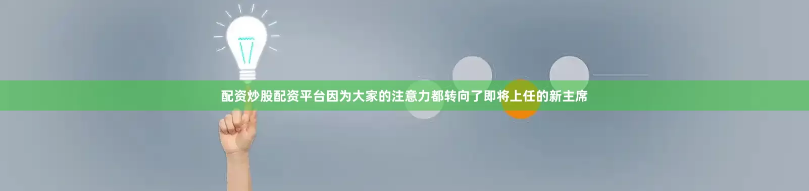 配资炒股配资平台因为大家的注意力都转向了即将上任的新主席