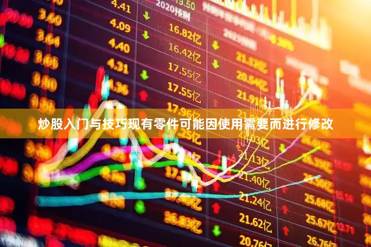 炒股入门与技巧现有零件可能因使用需要而进行修改