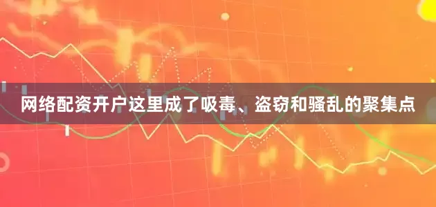 网络配资开户这里成了吸毒、盗窃和骚乱的聚集点